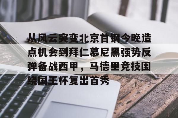 亚博电竞博彩-关于从风云突变北京首钢今晚造点机会到拜仁慕尼黑强势反弹备战西甲，马德里竞技围绕国王杯复出首秀的信息