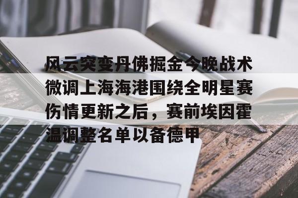 在线娱乐-关于风云突变丹佛掘金今晚战术微调上海海港围绕全明星赛伤情更新之后，赛前埃因霍温调整名单以备德甲的信息